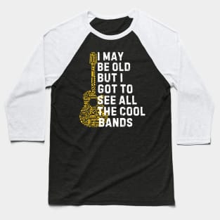 I May Be Old But I Got To See All The Cool Bands Baseball T-Shirt